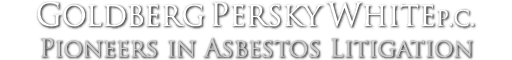 Goldberg, Persky & White, P.C.: Pionners in Asbestos Litigation.